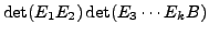$\displaystyle \det(E_1 E_2) \det(E_3 \cdots E_k B)$