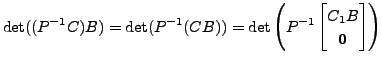 $\displaystyle \det ((P^{-1} C) B) = \det (P^{-1} (C B)) = \det \left( P^{-1}
\begin{bmatrix}C_1 B \\ {\mathbf 0}\end{bmatrix}\right)$
