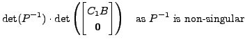 $\displaystyle \det( P^{-1} ) \cdot \det \left( \begin{bmatrix}C_1 B \\ {\mathbf 0}
\end{bmatrix}\right) \;\; {\mbox{ as }} P^{-1} {\mbox{ is non-singular}}$