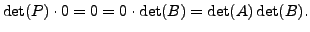 $\displaystyle \det (P) \cdot 0 = 0 = 0 \cdot \det (B) = \det(A) \det(B).$