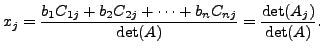 $\displaystyle x_j=\frac{b_1
C_{1j} + b_2 C_{2j} + \cdots + b_n C_{nj}}{\det(A)} =
\frac{\det (A_j)}{\det(A)}.$