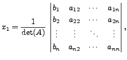 $\displaystyle x_1 = \frac{1}{\det (A)} \;
\begin{vmatrix}b_1 & a_{12} & \cdots ...
...ts & \vdots & \ddots &
\vdots \\ b_n & a_{n2} & \cdots & a_{nn} \end{vmatrix}, $