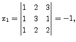 $ x_1 =
\begin{vmatrix}1 &2 & 3 \\ 1 & 3 & 1 \\
1 & 2 & 2\end{vmatrix}= -1,$