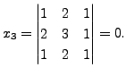$ x_3 = \begin{vmatrix}1 &2 &
1 \\ 2 & 3 & 1 \\ 1 & 2 & 1
\end{vmatrix}=0.$