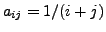 $ a_{ij} = {1 / {(i+j)}}$