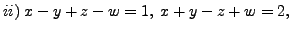 $ ii) \; x - y + z - w = 1, \; x + y - z + w = 2, $