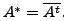 $ A^{*} = \overline{A^{t}}.$