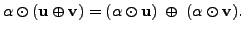 $ \alpha \odot ({\mathbf u}\oplus {\mathbf v}) = (\alpha \odot {\mathbf u}) \; \oplus
\; (\alpha \odot {\mathbf v}).$