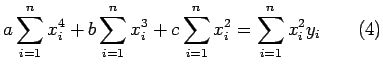 $\displaystyle a\sum\limits_{i=1}^{n}x^{4}_{i}+b\sum\limits_{i=1}^{n}x^{3}_{i}+c\sum\limits_{i=1}^{n}x^{2}_{i}=\sum\limits_{i=1}^{n}x_{i}^{2}y_{i}\qquad(4)$