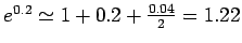 $ e^{0.2}\simeq 1+0.2+\frac{0.04}{2}=1.22$