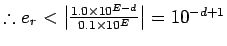 % latex2html id marker 665
$ \therefore e_{r}
<\big\vert\frac{1.0\times10^{E-d}}{0.1\times10^{E}}\big\vert=10^{-d+1}$