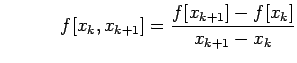 $\displaystyle \hspace{0.5in}f[x_{k},x_{k+1}]=\frac{f[x_{k+1}]-f[x_{k}]}{x_{k+1}-x_{k}}$