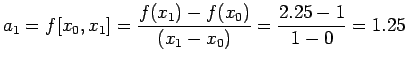 $ a_{1}=f[x_{0},x_{1}]=\displaystyle
{\frac{f(x_{1})-f(x_{0})}{(x_{1}-x_{0})}}=\frac{2.25-1}{1-0}=1.25$