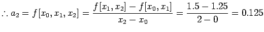 % latex2html id marker 2485
$ \displaystyle{\therefore
a_{2}=f[x_{0},x_{1},x_{2}]=\frac{f[x_{1},x_{2}]-f[x_{0},x_{1}]}{x_{2}-x_{0}}=\frac{1.5-1.25}{2-0}=0.125}$