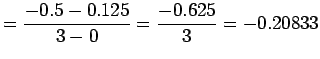 $\displaystyle =\frac{-0.5-0.125}{3-0}=\frac{-0.625}{3}=-0.20833$