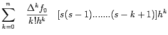 $\displaystyle \sum\limits_{k=0}^{n}\quad\frac{\Delta^{k}f_{0}}{k!h^{k}}\quad[s(s-1).......(s-k+1)]h^{k}$