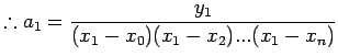 % latex2html id marker 2062
$\displaystyle \therefore a_{1}=\frac{y_{1}}{(x_{1}-x_{0})(x_{1}-x_{2})...(x_{1}-x_{n})}$