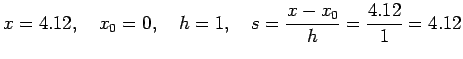 $ x=4.12,\quad x_{0}=0,\quad h=1, \quad
\displaystyle{s=\frac{x-x_{0}}{h}=\frac{4.12}{1}=4.12}$