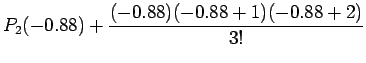 $\displaystyle P_{2}(-0.88)+\frac{(-0.88)(-0.88+1)(-0.88+2)}{3!}$