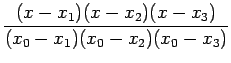 $\displaystyle \frac{(x-x_{1})(x-x_{2})(x-x_{3})}{(x_{0}-x_{1})(x_{0}-x_{2})(x_{0}-x_{3})}$