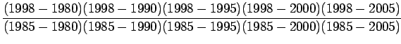 $\displaystyle \frac{(1998-1980)(1998-1990)(1998-1995)(1998-2000)(1998-2005)}{(1985-1980)(1985-1990)(1985-1995)(1985-2000)(1985-2005)}$