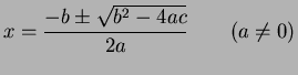 $\displaystyle x=\frac{-b\pm\sqrt{b^{2}-4ac}}{2a}\qquad(a\neq0)$