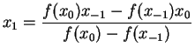 $\displaystyle x_{1}=\frac
{f(x_{0})x_{-1}-f(x_{-1})x_{0}}{f(x_{0})-f(x_{-1})}$