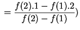 $ \displaystyle{\indent = \frac{f(2).1-f(1).2}{f(2)-f(1)})}$