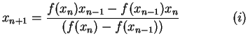 $\displaystyle x_{n+1}=\frac{f(x_{n})x_{n-1}-f(x_{n-1})x_{n}}{(f(x_{n})-f(x_{n-1}))}\qquad\qquad(i)$