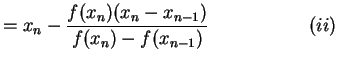 $\displaystyle =x_{n}-\frac{f(x_{n})(x_{n}-x_{n-1})}{f(x_{n})-f(x_{n-1})}\quad\,\,\qquad\qquad(ii)$