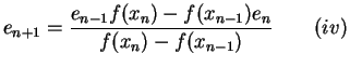 $\displaystyle e_{n+1}=\frac{e_{n-1}f(x_{n})-f(x_{n-1})e_{n}}{f(x_{n})-f(x_{n-1})}\qquad(iv)$