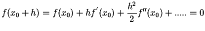 $\displaystyle f(x_{0}+h)=f(x_{0})+hf^{'}(x_{0})+\frac{h^{2}}{2}f''(x_{0})+.....=0$