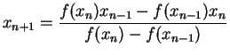 $\displaystyle x_{n+1}=\frac{f(x_{n})x_{n-1}-f(x_{n-1})x_{n}}{f(x_{n})-f(x_{n-1})}$