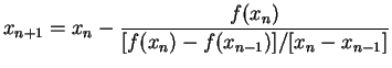 $\displaystyle x_{n+1}=x_{n}-\frac{f(x_{n})}{[f(x_{n})-f(x_{n-1})]/[x_{n}-x_{n-1}]}$
