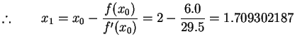 % latex2html id marker 3489
$\displaystyle \therefore \qquad x_1=x_0 -\frac{ f(x_0)}{f'(x_0)}=2-\frac{6.0}{29.5}=1.709302187$