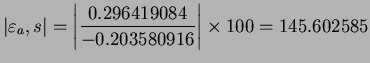 $\displaystyle \vert\varepsilon_{a},s\vert=\left\vert\frac{0.296419084}{-0.203580916}\right\vert\times100=145.602585$