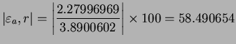 $ \displaystyle{\vert\varepsilon_{a},r\vert=\left\vert\frac{2.27996969}{3.8900602}\right\vert}\times
100=58.490654$