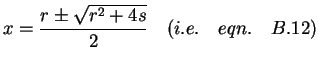 $ \displaystyle{x=\frac{r\pm\sqrt{r^{2}+4s}}{2}}\quad(i.e. \quad
eqn. \quad B.12)$