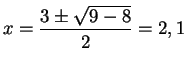 $ \displaystyle{x=\frac{3\pm\sqrt{9-8}}{2}=2,1}$
