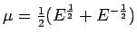 $\mu=\frac{1}{2}(E^{\frac{1}{2}}+E^{-\frac{1}{2}})$