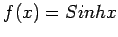 $f(x)=Sinhx$