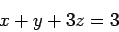 \begin{displaymath}x+y+3z=3\end{displaymath}