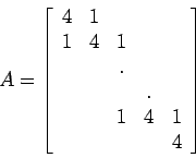 \begin{displaymath}A=\left[%
\begin{array}{ccccc}
4 & 1 & & & \\
1 & 4 & 1...
... \\
& & 1 & 4 & 1 \\
& & & & 4 \\
\end{array}%
\right]\end{displaymath}