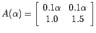 $A(\alpha)=\left[%
\begin{array}{cc}
0.1\alpha & 0.1\alpha \\
1.0 & 1.5 \\
\end{array}%
\right]$