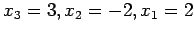 $\displaystyle x_3=3,x_2=-2,x_1=2$