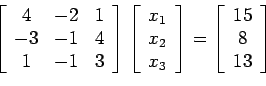 \begin{displaymath}\left[
\begin{array}{ccc}
4 & -2 & 1 \\
-3 & -1 & 4 \\ ...
...begin{array}{c}
15 \\
8\\
13 \\
\end{array}%
\right]\end{displaymath}