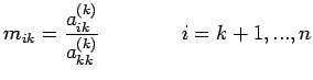 $\displaystyle m_{ik}=\frac{a_{ik}^{(k)}}{a_{kk}^{(k)}} \qquad\qquad i=k+1,
 ...,n$