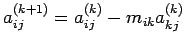 $\displaystyle a_{ij}^{(k+1)}=a_{ij}^{(k)}-m_{ik}a_{kj}^{(k)}$