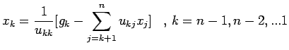 $\displaystyle x_k=\frac{1}{u_{kk}}[g_k- \sum\limits_{j=k+1}^n u_{kj}x_j]\,\,\,\ , \, k=n-1,n-2, ...1$