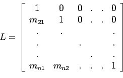 \begin{displaymath}L=\left[%
\begin{array}{cccccc}
1 & 0 & 0 & . & . & 0 \\ 
...
...\
m_{n1} & m_{n2} & . & . & . & 1 \\
\end{array}%
\right]\end{displaymath}